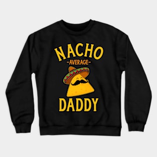 Nacho average daddy for Cinco de Mayo dad and fathers day Crewneck Sweatshirt